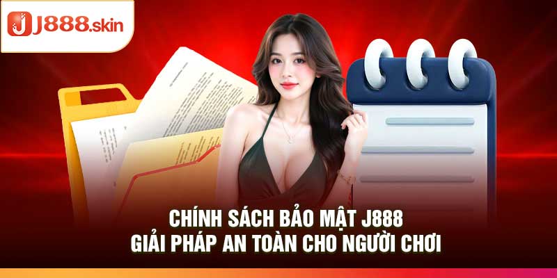 Chính Sách Bảo Mật j888 – Giải Pháp An Toàn Cho Người Chơi