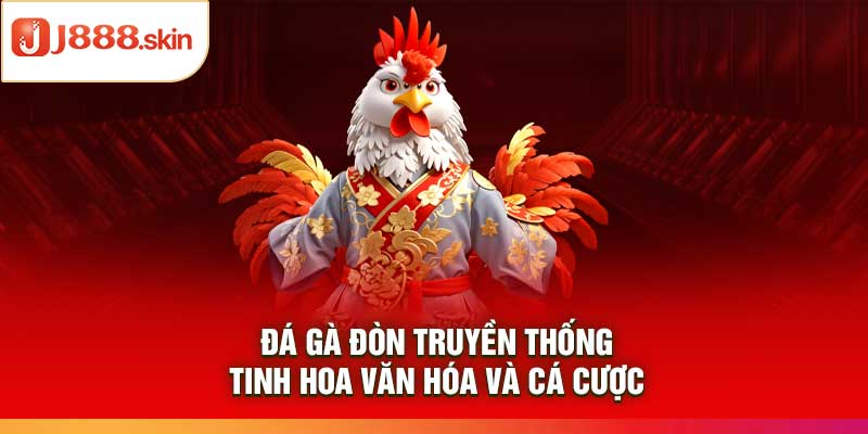 Đá Gà Đòn Truyền Thống – Tinh Hoa Văn Hóa Và Cá Cược