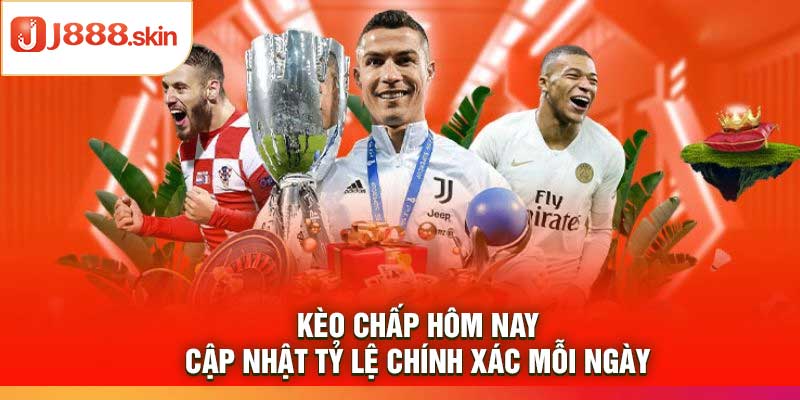 Kèo Chấp Hôm Nay – Cập Nhật Tỷ Lệ Chính Xác Mỗi Ngày