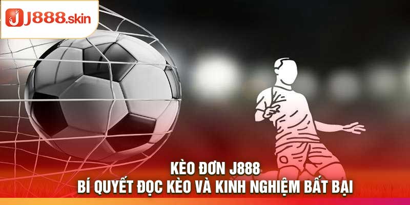Kèo Đơn j888: Bí Quyết Đọc Kèo Và Kinh Nghiệm Bất Bại
