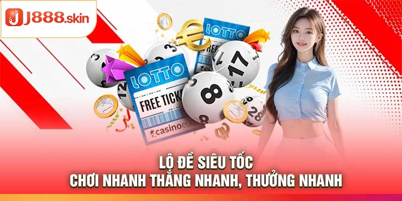 Lô Đề Siêu Tốc - Chơi Nhanh Thắng Nhanh, Thưởng Nhanh