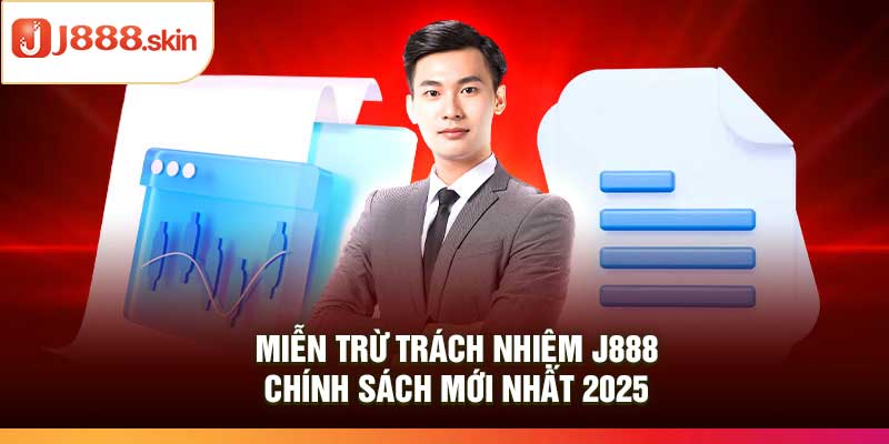 Miễn Trừ Trách Nhiệm j888 – Chính Sách Mới Nhất 2025