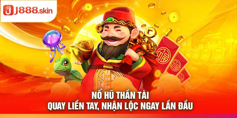 Nổ Hũ Thần Tài – Quay Liền Tay, Nhận Lộc Ngay Lần Đầu
