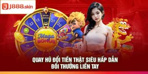 Quay Hũ Đổi Tiền Thật Siêu Hấp Dẫn – Đổi Thưởng Liền Tay