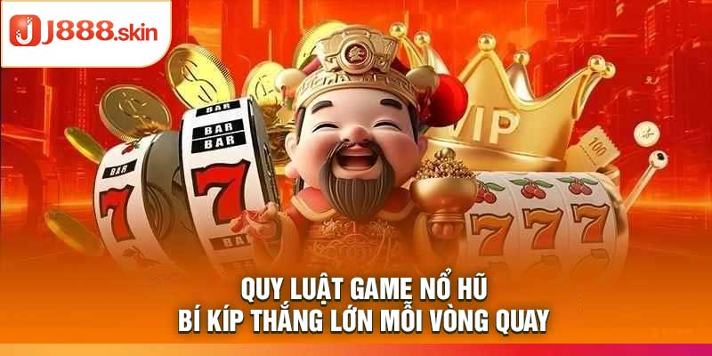 Quy Luật Game Nổ Hũ – Bí Kíp Thắng Lớn Mỗi Vòng Quay