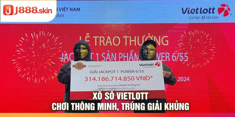 Xổ Số Vietlott – Chơi Thông Minh, Trúng Giải Khủng