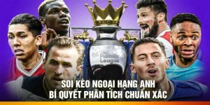 Soi Kèo Ngoại Hạng Anh – Bí Quyết Phân Tích Chuẩn Xác